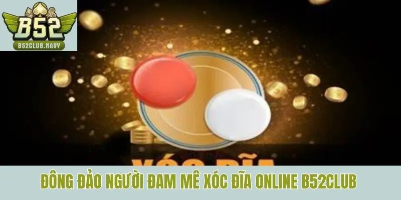 Đông đảo người đam mê Xóc đĩa online B52club